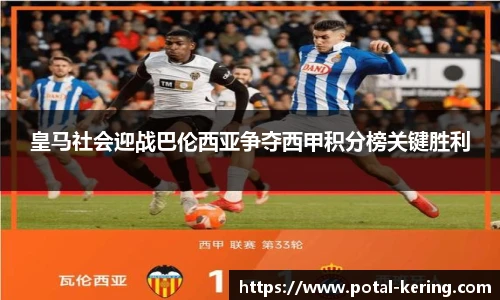 皇马社会迎战巴伦西亚争夺西甲积分榜关键胜利