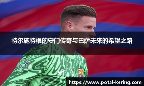 特尔施特根的守门传奇与巴萨未来的希望之路