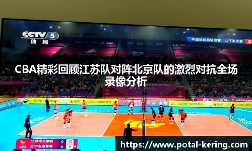 CBA精彩回顾江苏队对阵北京队的激烈对抗全场录像分析