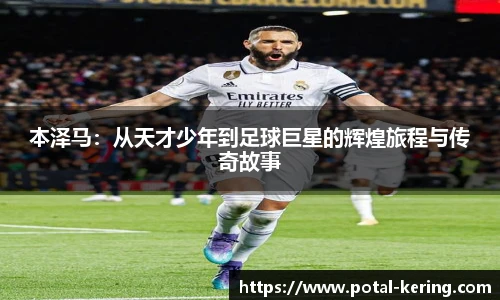 本泽马：从天才少年到足球巨星的辉煌旅程与传奇故事