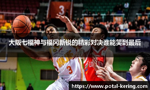 大阪七福神与福冈新锐的精彩对决谁能笑到最后